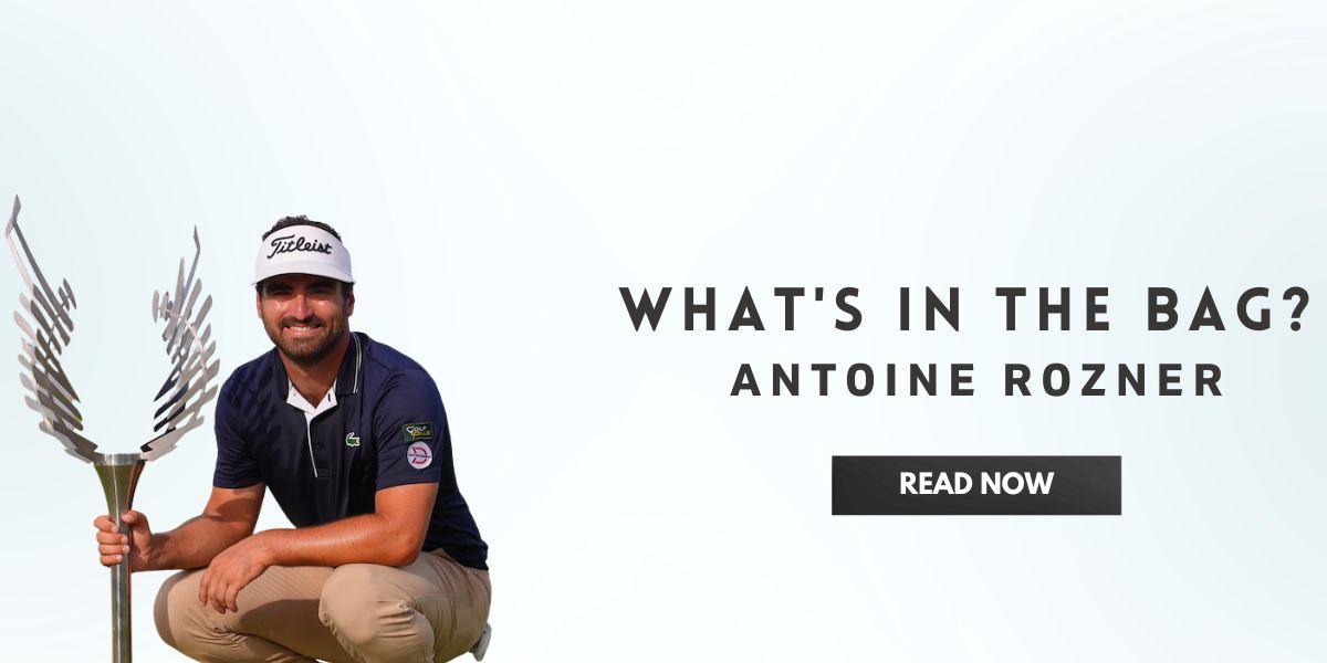 what's in the bag Antoine Rozner In India | golfedge  | India’s Favourite Online Golf Store  | golfedgeindia.com