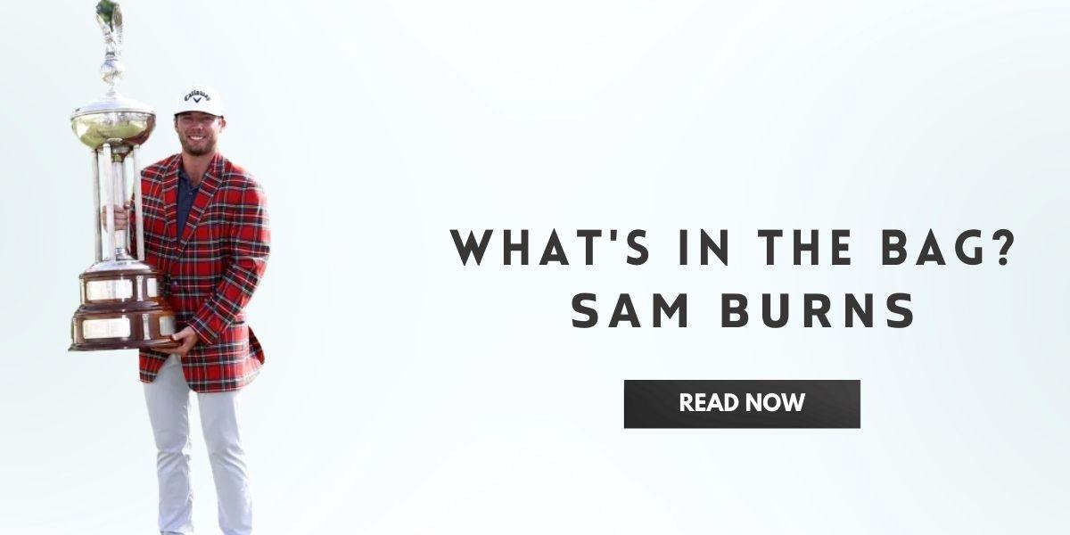 What’s in the bag of Sam Burns In India | golfedge  | India’s Favourite Online Golf Store  | golfedgeindia.com